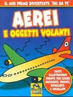 Aerei e oggetti volanti. Ediz. illustrata