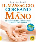 Il massaggio coreano della mano. Le tecniche riflessologiche le malattie curabili. Manuale pratico con oltre 85 immagini descrittive