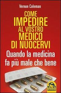 Come impedire al vostro medico di nuocervi. Quando la medicina fa più male che bene - Vernon Coleman - copertina