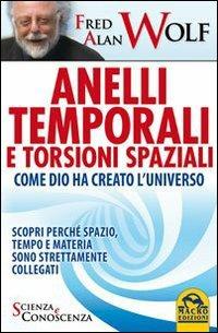 Anelli temporali e torsioni spaziali. Come Dio ha creato l'universo. Scopri perché spazio tempo e materia sono strettamente collegati - Fred A. Wolf - 3