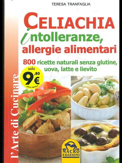 Celiachia intolleranze, allegie alimentari. 800 ricette naturali senza glutine, uova latte vaccino, lievito - Teresa Tranfaglia - 2