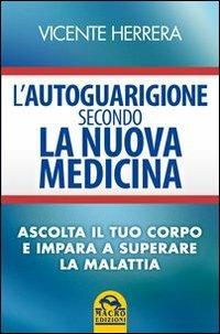 L' autoguarigione secondo la nuova medicina. Ascolta il tuo corpo e impara a superare la malattia - Vicente Herrera - copertina