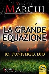 La grande equazione. Io, l'universo, Dio - Vittorio Marchi - copertina