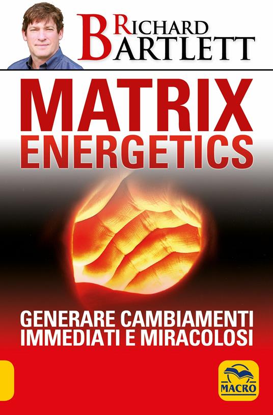 Matrix energetics. Generare cambiamenti immediati e miracolosi - Richard Bartlett - copertina