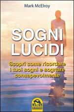 Sogni lucidi. Scopri come ricordare i tuoi sogni e sognare consapevolmente