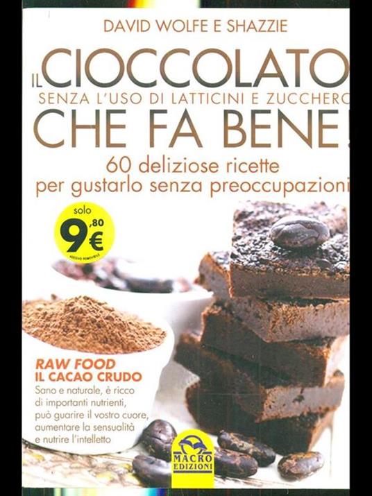 Il cioccolato che fa bene! Senza l'uso di latticini e zucchero. 60 deliziose ricette per gustarlo senza preoccupazioni - David Wolfe,Shazzie - 5