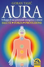 Aura. Sviluppa il tuo potenziale energetico e ottieni salute, forza, protezione