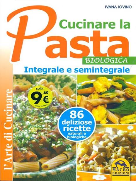 Cucinare la pasta biologica, integrale e semintegrale - Ivana Ivovino - 6