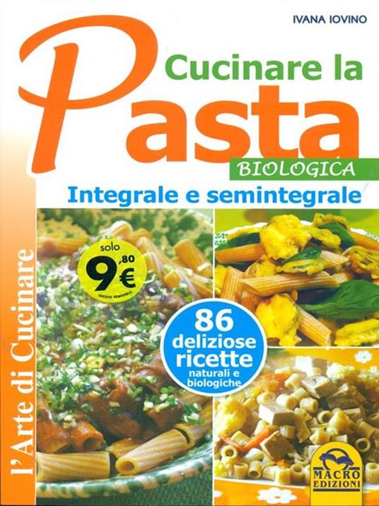 Cucinare la pasta biologica, integrale e semintegrale - Ivana Ivovino - 3