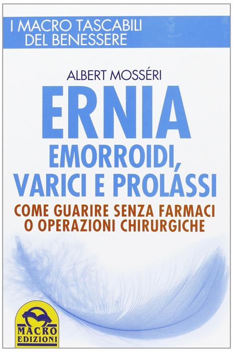 Ernia, emorroidi, varici e prolassi. Come guarire senza farmaci e operazioni chirurgiche - Albert Mosséri - copertina