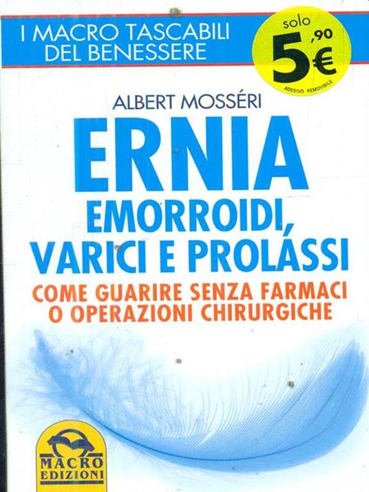 Ernia, emorroidi, varici e prolassi. Come guarire senza farmaci e operazioni chirurgiche - Albert Mosséri - 3