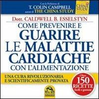 Come prevenire e guarire le malattie cardiache con l'alimentazione. Oltre 150 ricette facili e gustose - Caldwell B. Esselstyn - copertina