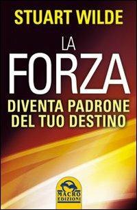 La forza. Diventa padrone del tuo destino - Stuart Wilde - copertina