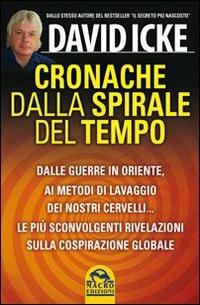 Cronache dalla spirale del tempo. Dalle guerre in oriente ai metodi di lavaggio dei nostri cervelli... Le più recenti rivelazioni sulla cospirazione globale - David Icke - copertina