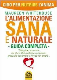 L' alimentazione sana e naturale. Guida completa. Cibo per nutrire l'anima - Maureen Whitehouse - 3