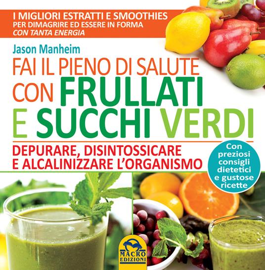 Fai il pieno di salute con frullati e succhi verdi - Jason Manheim - copertina