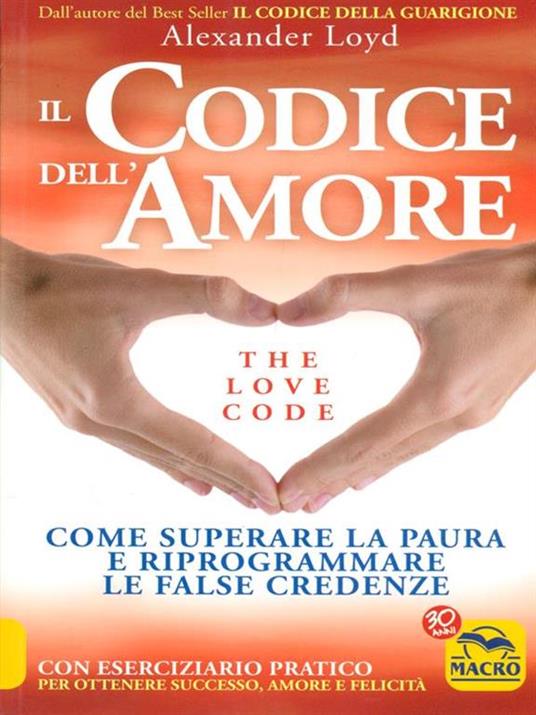 Il codice dell'amore. The love code. Come superare la paura e riprogrammare le false credenze - Alexander Loyd - 2