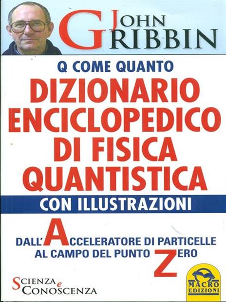 Dizionario enciclopedico di fisica quantistica. Dall'acceleratore di particelle al campo del punto zero - John Gribbin - 5