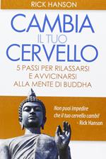 Cambia il tuo cervello. 5 passi per rilassarsi e avvicinarsi alla mente di Buddha