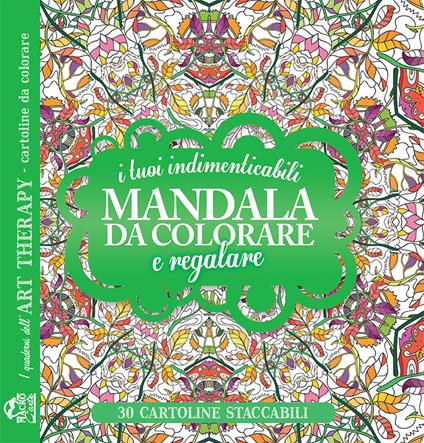 I tuoi indimenticabili mandala da colorare e regalare. I quaderni dell'Art Therapy. Cartoline da colorare - copertina