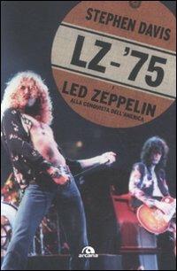 LZ-'75. I Led Zeppelin alla conquista dell'America - Stephen Davis - copertina