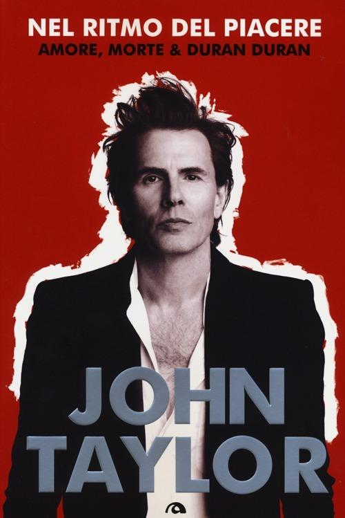 Nel ritmo del piacere. Amore, morte & Duran Duran - John Taylor - 4