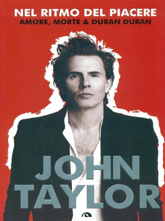 Nel ritmo del piacere. Amore, morte & Duran Duran - John Taylor - 5