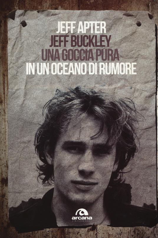 Jeff Buckley. Una goccia pura in un oceano di rumore - Jeff Apter - copertina