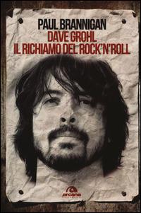 Dave Grohl. Il richiamo del rock'n'roll - Paul Brannigan - copertina