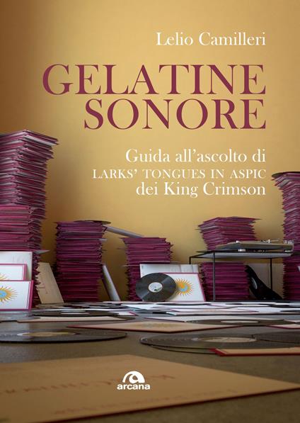 Gelatine sonore. Guida all’ascolto di Larks’ tongues in Aspic dei King Crimson - Lelio Camilleri - copertina