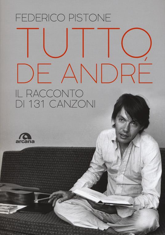 Tutto De André. Il racconto di 131 canzoni - Federico Pistone - copertina