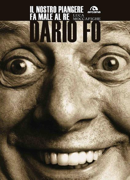 Dario Fo. Il nostro piangere fa male al re - Luca Moccafighe - ebook