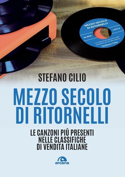 Mezzo secolo di ritornelli. Le canzoni più presenti nelle classifiche di vendita italiane - Stefano Cilio - copertina