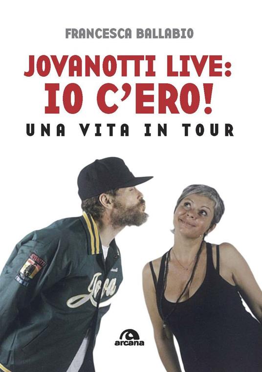 Jovanotti live: io c'ero! Una vita in tour - Francesca Ballabio - ebook