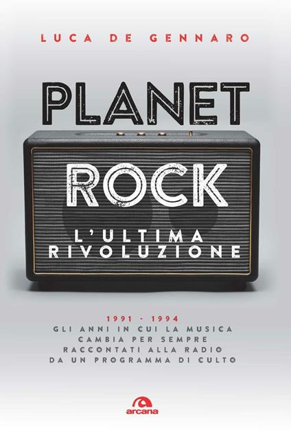 Planet rock. L'ultima rivoluzione. 1991-1994. Gli anni il cui il rock cambiava per l'ultima volta, raccontati da un programma alla radio - Luca De Gennaro - copertina