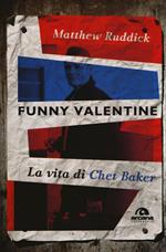 Funny Valentine. La vita di Chet Baker