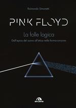 Pink Floyd. La folle logica. Dall'epica del suono all'etica nella forma-canzone