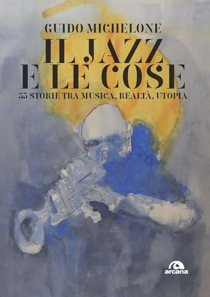 Il jazz e le cose. 33 storie tra musica, realtà, utopia - Guido Michelone - copertina