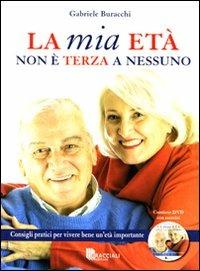 La mia età non è terza a nessuno. Consigli pratici per vivere bene un'età importante. Ediz. illustrata. Con DVD - Gabriele Buracchi - copertina