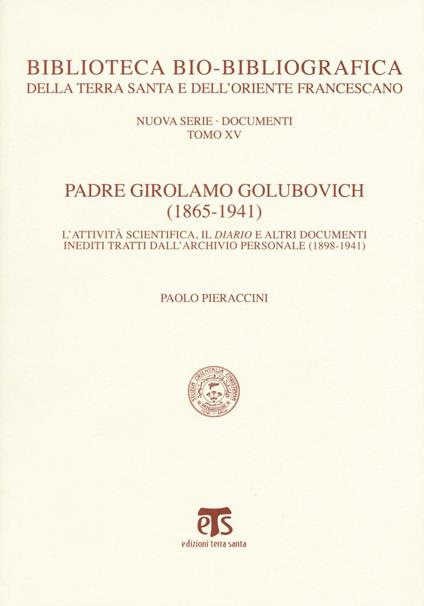 Padre Girolamo Golubovich (1865-1941). L'attività scientifica, il Diario e altri documenti inediti tratti dall'archivio personale (1898-1941) - Paolo Pieraccini - copertina