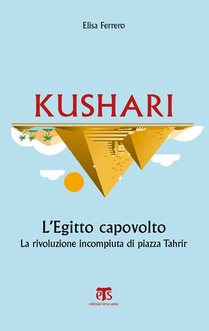 Kushari. L'Egitto capovolto. La rivoluzione incompiuta di piazza Tahrir - Elisa Ferrero - ebook