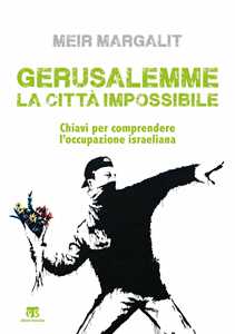 Libro Gerusalemme la città impossibile. Chiavi per comprendere l’occupazione israeliana Meir Margalit