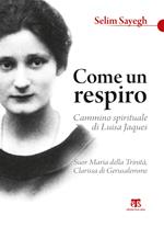 Come un respiro. Cammino spirituale di Luisa Jaques, suor Maria della Trinità, clarissa di Gerusalemme