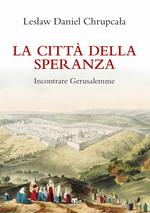 La città della speranza. Incontrare Gerusalemme. Nuova ediz.