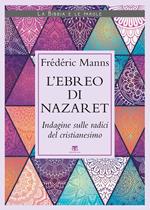 L' ebreo di Nazaret. Indagine sulle radici del cristianesimo