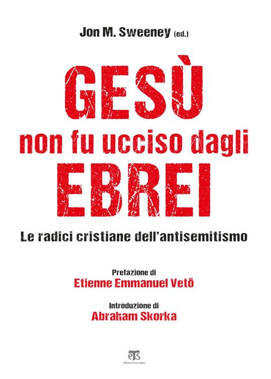 Gesù non fu ucciso dagli ebrei. Le radici cristiane dell'antisemitismo - Jon M. Sweeney,Anna Montanari - ebook