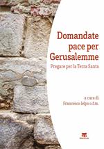 Domandate pace per Gerusalemme. Pregare per la Terra Santa