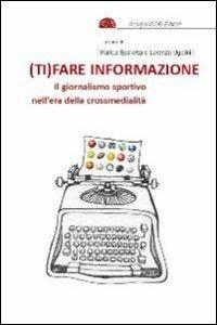 (Ti)fare informazione. Il giornalismo sportivo nell'era della crossmedialità - copertina