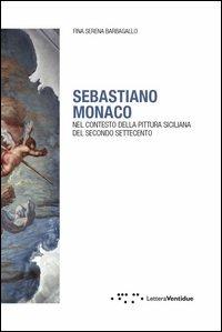 Sebastiano Monaco. Nel contesto della pittura siciliana del secondo Settecento. Ediz. illustrata - Fina S. Barbagallo - copertina