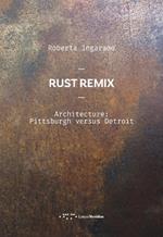 Rust Remix. Architecture: Pittsburgh Versus Detroit. Ediz. italiana e inglese